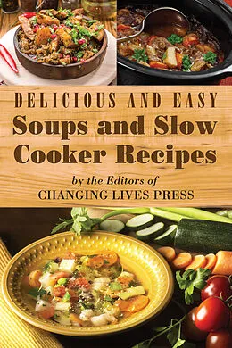 E-Book (epub) Delicious and Easy Soups and Slow Cooker Recipes von Editors of Changing Lives Press