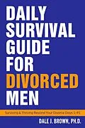 E-Book (epub) Daily Survival Guide for Divorced Men: Surviving & Thriving Beyond Your Divorce von Dale J Brown