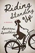 E-Book (epub) Riding Standing Up: A Memoir von Sparrow Spaulding