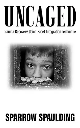 E-Book (epub) Uncaged: Trauma Recovery Using Facet Integration Technique von Sparrow Spaulding