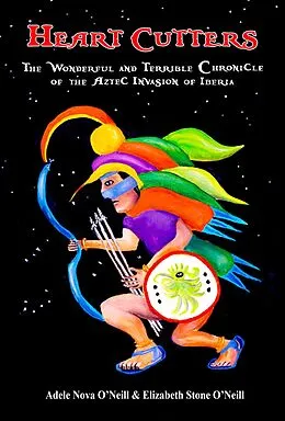 E-Book (epub) Heart Cutters: The Wonderful and Terrible Chronicle of the Aztec Invasion of Iberia von Adele Nova O'Neill, Elizabeth Stone O'Neill
