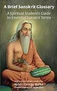 Kartonierter Einband A Brief Sanskrit Glossary: A Spiritual Student's Guide to Essential Sanskrit Terms von Abbot G Burke (Swami Nirmalananda Giri)