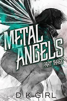 E-Book (epub) Metal Angels - Part Three (The Facility Files, #3) von D K Girl
