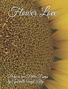 Kartonierter Einband Flower Love: Pictures and Petite Poems von Gabrielle Angel Lilly Ma