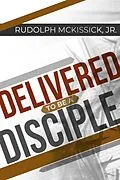 E-Book (epub) Delivered to Be a Disciple von Rudolph McKissick Jr.