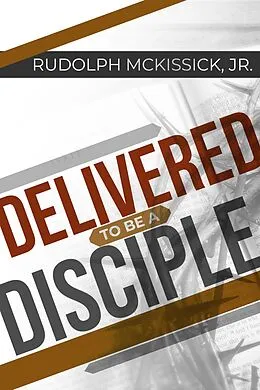 E-Book (epub) Delivered to Be a Disciple von Rudolph McKissick Jr.