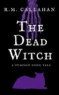 E-Book (epub) The Dead Witch (The Pumpkin Spice Tales, #2) von R. M. Callahan