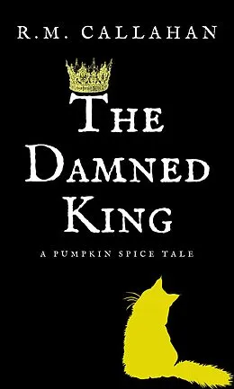 E-Book (epub) The Damned King (The Pumpkin Spice Tales, #3) von R. M. Callahan