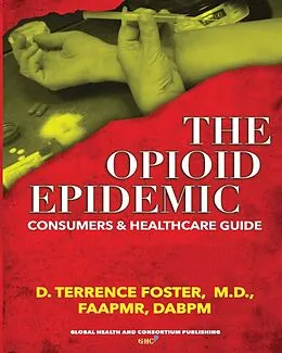 E-Book (epub) THE OPIOID EPIDEMIC CONSUMERS & HEALTHCARE GUIDE von Md Foster