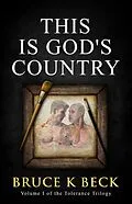 E-Book (epub) This Is God's Country (Bruce K Beck's Tolerance Trilogy, #1) von Bruce K Beck