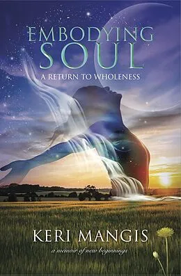 E-Book (epub) Embodying Soul: A Return to Wholeness von Keri Mangis
