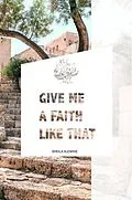 E-Book (epub) Give Me A Faith Like That von Sheila Alewine