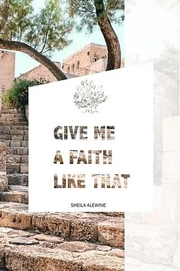 E-Book (epub) Give Me A Faith Like That von Sheila Alewine