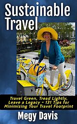 eBook (epub) Sustainable Travel, Travel Green, Tread Lightly, Leave a Legacy ~ 131 Tips for Minimizing Your Travel Footprint de Megy Davis