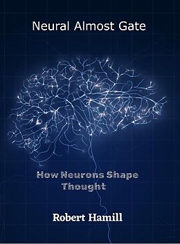 eBook (epub) Neural Almost Gate How Neurons Shape Thought de Robert Hamill