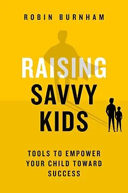 E-Book (epub) Raising Savvy Kids: Tools To Empower Your Child Toward Success von Robin Ann Burnham