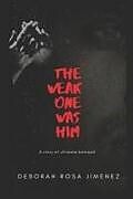 Couverture cartonnée The Weak One Was Him: A story of ultimate betrayal de Deborah Rosa Jimenez