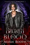 E-Book (epub) Broken by Blood (Santa Cruz Vampires, #2) von Marie Booth