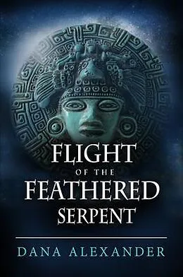 E-Book (epub) Flight of the Feathered Serpent von Dana Alexander