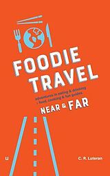 eBook (epub) Foodie Travel Near & Far (adventures in eating & drinking + food, cooking & fun guides) de C. R. Luteran