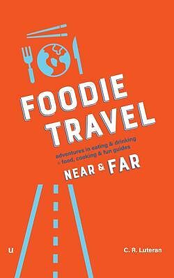 eBook (epub) Foodie Travel Near & Far (adventures in eating & drinking + food, cooking & fun guides) de C. R. Luteran