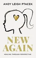 E-Book (epub) New Again: Healing Through Perspective von Andy Leigh Ptacek
