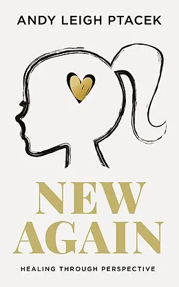 E-Book (epub) New Again: Healing Through Perspective von Andy Leigh Ptacek