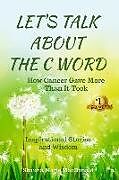 Kartonierter Einband Let's Talk About the C Word: How Cancer Gave More Than It Took von Shauna Marie MacDonald