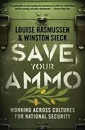 E-Book (epub) Save Your Ammo: Working Across Cultures for National Security von Louise Rasmussen, Winston Sieck