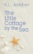 Kartonierter Einband The Little Cottage by the Sea von A. L. Jambor