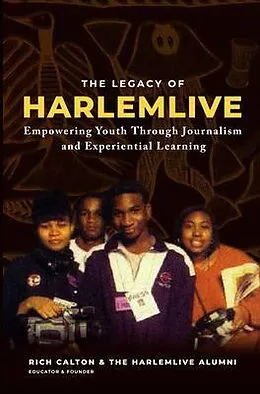 E-Book (epub) The Legacy of HarlemLIVE: Empowering Youth Through Journalism and Experiential Learning: Empowering Youth Through Journalism and Experiential Learning: Empowering Youth Through Journalism and Experiential Learning von Rich Calton, Harlemlive Alumni