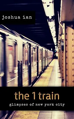 E-Book (epub) the 1 train: Glimpses of New York City von Joshua Ian