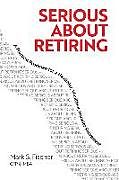 Kartonierter Einband Serious about Retiring: A Practical Roadmap for a Healthier, Wealthier, Happier Retirement von Mark S. Fischer