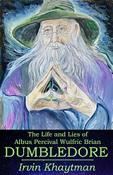 E-Book (epub) The Life and Lies of Albus Percival Wulfric Brian Dumbledore von Irvin Khaytman