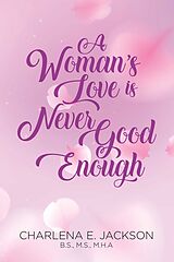 E-Book (epub) A Woman's Love Is Never Good Enough von Charlena E. Jackson