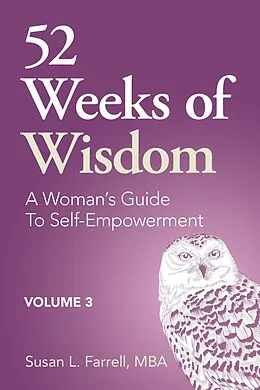 E-Book (epub) 52 Weeks of Wisdom, A Woman's Guide to Self-Empowerment, Volume 3 (52 Weeks of Wisdom, A Woman's Guide to Self-Empowerment, #3) von Susan L. Farrell