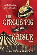 E-Book (epub) The Circus Pig and the Kaiser: A Novel Based on a Strange But True Event von Carolyn Kay Brancato