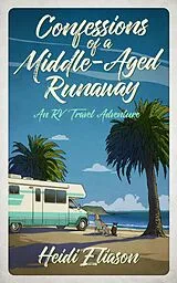 E-Book (epub) Confessions of a Middle-Aged Runaway: An RV Travel Adventure von Heidi Eliason