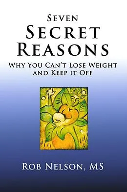 E-Book (epub) Seven Secret Reasons - Why You Can't Lose Weight And Keep It Off von Rob Nelson