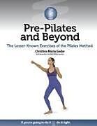 Couverture cartonnée Pre-Pilates and Beyond: The Lesser-Known Exercises of the Pilates Method de Christina Maria Gadar