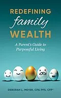 E-Book (epub) Redefining Family Wealth: A Parent's Guide to Purposeful Living von Deborah Meyer