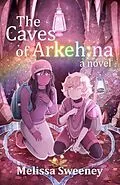 E-Book (epub) The Caves of Arkeh von Melissa Sweeney
