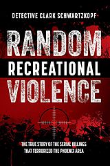 eBook (epub) Random Recreational Violence: The True Story of the Serial Killings that Terrorized the Phoenix Area de Detective Clark Schwartzkopf