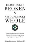 E-Book (epub) Beautifully Broken & Astoundingly Whole von Sarah Crossman Sullivan Jd