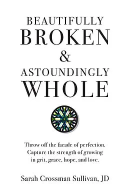 E-Book (epub) Beautifully Broken & Astoundingly Whole von Sarah Crossman Sullivan Jd