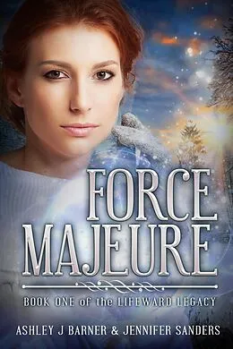 E-Book (epub) Force Majeure (The Lifeward Legacy, #1) von Jennifer Sanders, Ashley J. Barner
