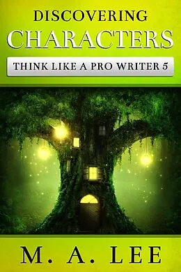 E-Book (epub) Discovering Characters (Think like a Pro Writer) von M. A. Lee
