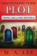 E-Book (epub) Discovering Your Plot (Think like a Pro Writer) von M. A. Lee