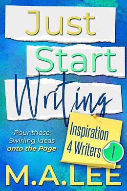 eBook (epub) Just Start Writing (Inspiration 4 Writers) de M. A. Lee