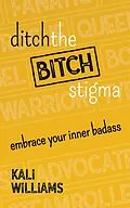 E-Book (epub) Ditch the Bitch Stigma: Embrace Your Inner Badass von Kali Williams